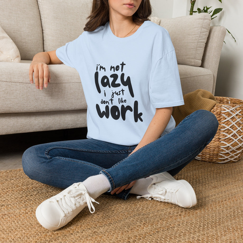 T-Shirt — “I’m Not Lazy I Just Don't Like Work” Funny Graphic Tee • Casual Comfort Gift