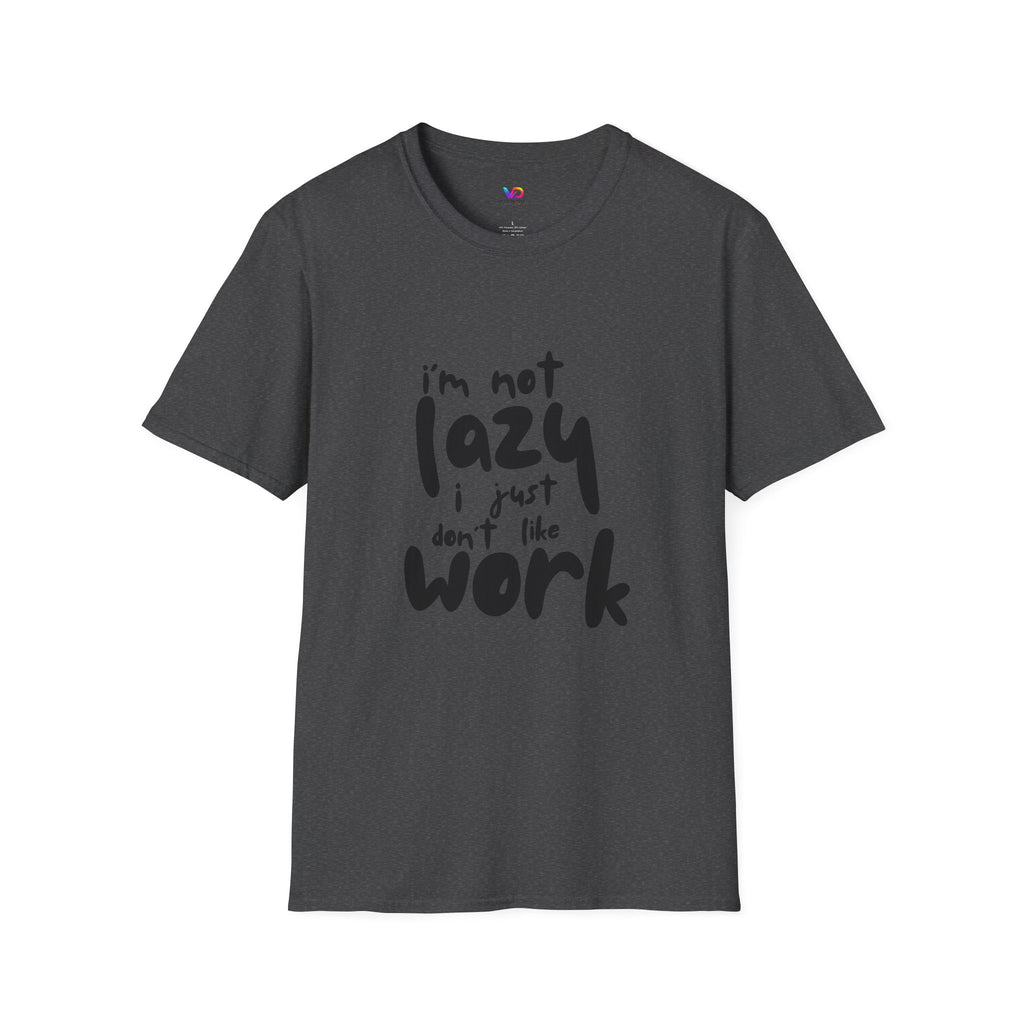 T-Shirt — “I’m Not Lazy I Just Don't Like Work” Funny Graphic Tee • Casual Comfort Gift