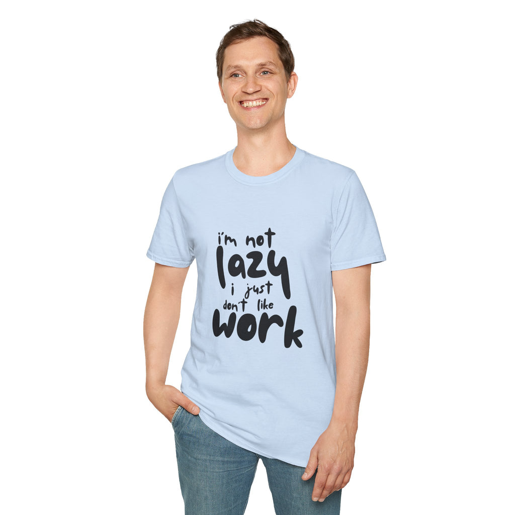 T-Shirt — “I’m Not Lazy I Just Don't Like Work” Funny Graphic Tee • Casual Comfort Gift