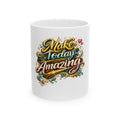 Make Today Amazing Ceramic Mug — Inspirational Coffee Cup (11oz & 15oz)